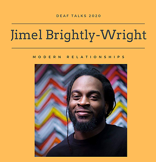 Photo has an orange background with text “Deaf Talks 2020 Jimel Brightly-Wright Modern Relationships” with a photo insert of Jimel, a Jamaican American male in a black top front of a colorful zigzag wall, at bottom center.