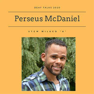 Photo has an orange background with text “Deaf Talks 2020 Perseus McDaniel STEM Milked 