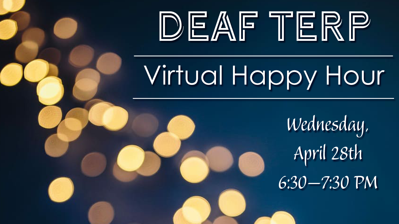 Deaf Terp Virtual Happy Hour Wednesday, April 28th | 6:30-7:30pm PST 